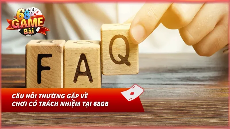 FAQs - Câu hỏi thường gặp về chơi có trách nhiệm